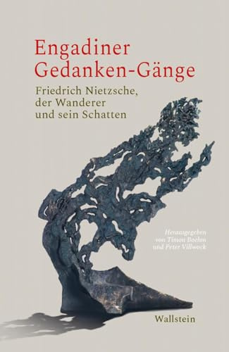 Engadiner Gedanken-Gänge: Friedrich Nietzsche, der Wanderer und sein Schatten