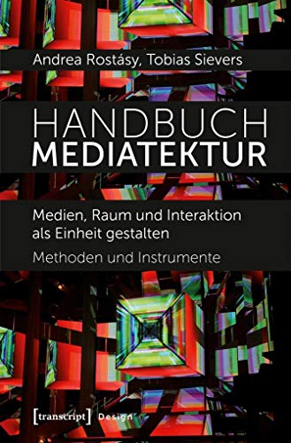 Handbuch Mediatektur: Medien, Raum und Interaktion als Einheit gestalten. Methoden und Instrumente (Design, Bd. 3)