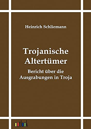Trojanische Altertümer: Bericht über die Ausgrabungen in Troja