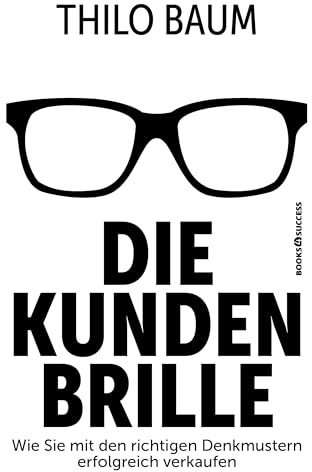 Die Kundenbrille: Wie Sie mit den richtigen Denkmustern erfolgreich verkaufen