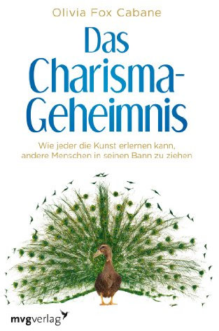 Das Charisma-Geheimnis: Wie jeder die Kunst erlernen kann, andere Menschen in seinen Bann zu ziehen