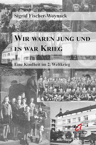 Wir waren jung und es war Krieg: Eine Kindheit im 2. Weltkrieg