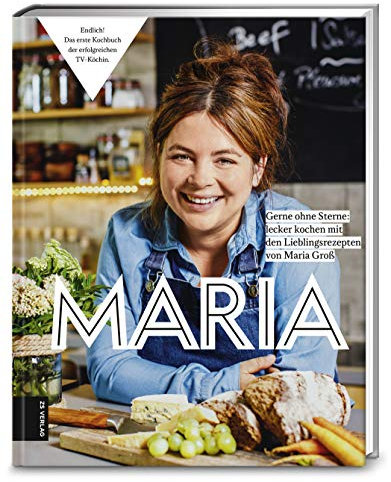 Maria: gerne ohne Sterne: Lecker kochen mit den Lieblingsrezepten von Maria Groß