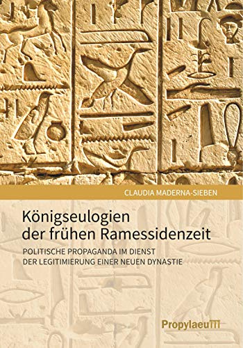 Königseulogien der frühen Ramessidenzeit: Politische Propaganda im Dienst der Legitimierung einer neuen Dynastie