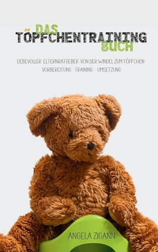 Das Töpfchentraining Buch: Liebevoller Elternratgeber von der Windel zum Töpfchen: Vorbereitung - Training - Umsetzung