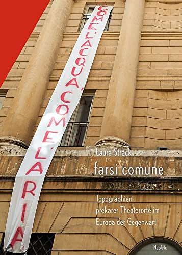 farsi comune: Topographien prekärer Theaterorte im Europa der Gegenwart