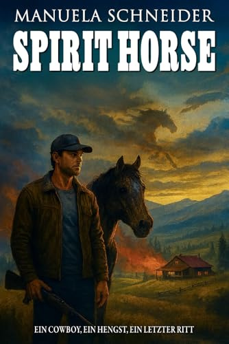 Spirit Horse – Ein Cowboy, ein Hengst, ein letzter Ritt: Moderner Western über Verlust, Neuanfang und wahre Stärke