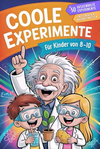 Coole Experimente für Kinder ab 8: Wow, das funktioniert wirklich!: Das Mitmach-Experimente Buch für kluge Köpfe – Forschen, Staunen und Verstehen mit einfachen Hausmitteln
