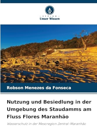 Nutzung und Besiedlung in der Umgebung des Staudamms am Fluss Flores Maranhão: Wasserschutz in der Mesoregion Zentral-Maranhão