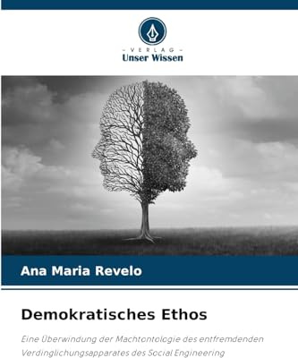 Demokratisches Ethos: Eine Überwindung der Machtontologie des entfremdenden Verdinglichungsapparates des Social Engineering