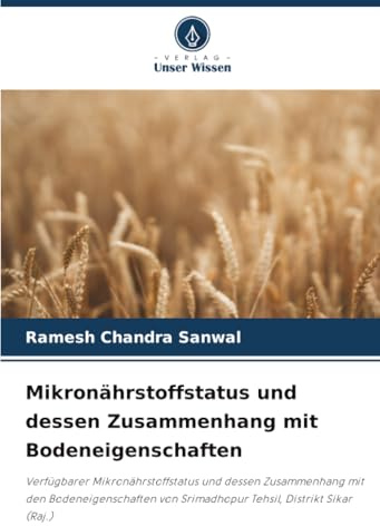 Mikronährstoffstatus und dessen Zusammenhang mit Bodeneigenschaften: Verfügbarer Mikronährstoffstatus und dessen Zusammenhang mit den Bodeneigenschaften von Srimadhopur Tehsil, Distrikt Sikar (Raj.)