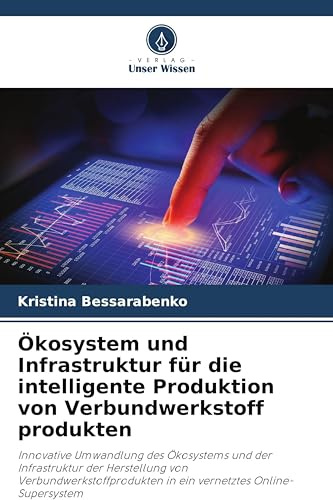 Ökosystem und Infrastruktur für die intelligente Produktion von Verbundwerkstoff produkten: Innovative Umwandlung des Ökosystems und der Infrastruktur ... in ein vernetztes Online-Supersystem