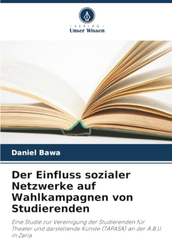 Der Einfluss sozialer Netzwerke auf Wahlkampagnen von Studierenden: Eine Studie zur Vereinigung der Studierenden für Theater und darstellende Künste (TAPASA) an der A.B.U. in Zaria
