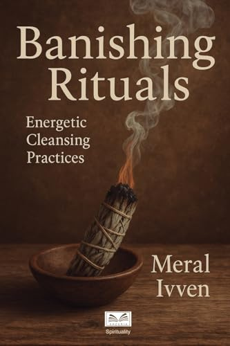 Banishing Rituals: Energetic Cleansing Practices