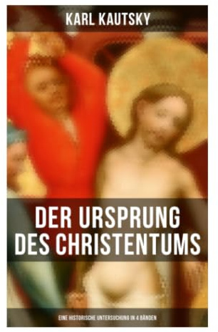 Der Ursprung des Christentums (Eine historische Untersuchung in 4 Bänden): Sozialgeschichte, Klassenkampf und messianische Bewegungen im Römischen Reich