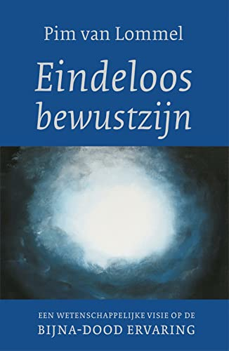 Eindeloos bewustzijn: Een wetenschappelijke visie op de bijna-dood ervaring: een wetenschappelijks visie op de bijna-dood ervaring