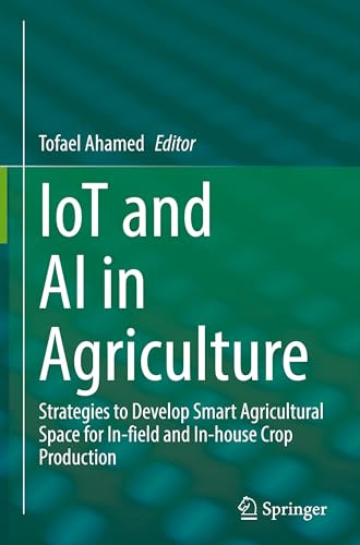 IoT and AI in Agriculture: Strategies to Develop Smart Agricultural Space for In-field and In-house Crop Production