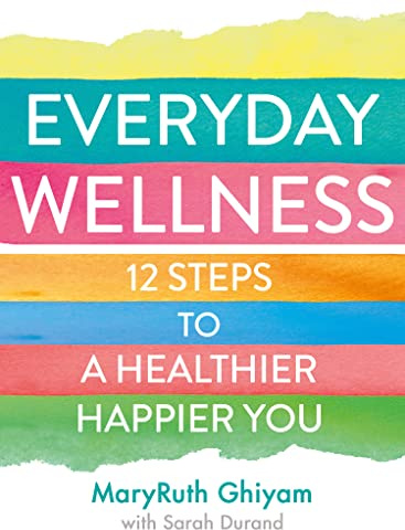Everyday Wellness: 12 steps to a healthier, happier you