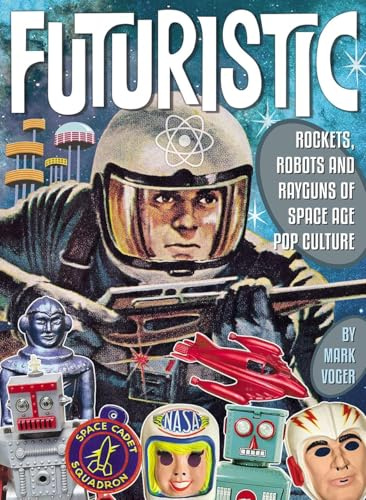 Futuristic: Rockets, Robots & Rayguns of Space Age Pop Culture