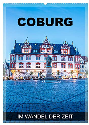 Coburg - im Wandel der Zeit (Wandkalender 2026 DIN A2 hoch), CALVENDO Monatskalender: Coburg - eine Fotoreise durch historisches und architektonisches Juwel in Oberfranken (CALVENDO Orte)