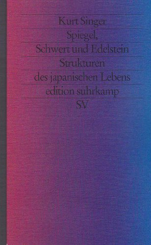 Spiegel, Schwert und Edelstein: Strukturen des japanischen Lebens. Herausgegeben, aus dem Englischen übersetzt und mit einer Einführung versehen von Wolfgang Wilhelm (edition suhrkamp)