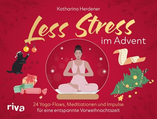 Less Stress im Advent: 24 Yoga-Flows, Meditationen und Impulse für eine entspannte Vorweihnachtszeit | Adventskalender für alle Gestressten in der Weihnachtssaison – 24 Auszeiten