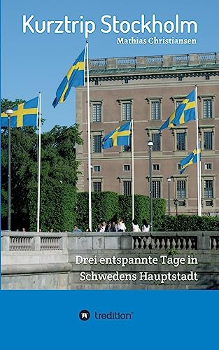 Kurztrip Stockholm: Drei entspannte Tage in Schwedens Hauptstadt: Wertvolle Insider-Tipps für ein unvergessliches Wochenende