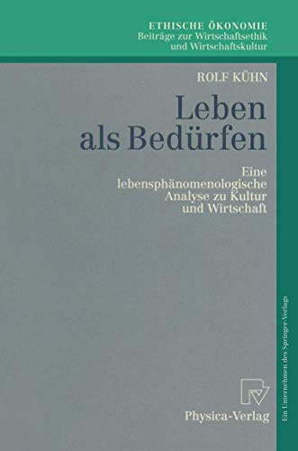 Leben als Bedürfen. Eine lebensphänomenologische Analyse zu Kultur und Wirtschaft (Ethische Ökonomie. Beiträge zur Wirtschaftsethik und ... und Wirtschaftskultur, 2, Band 2)
