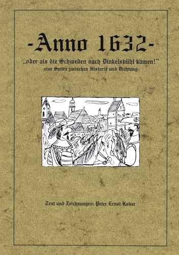 Anno 1632 - oder als die Schweden nach Dinkelsbühl kamen - eine Satire zwischen Historie und Dichtung -