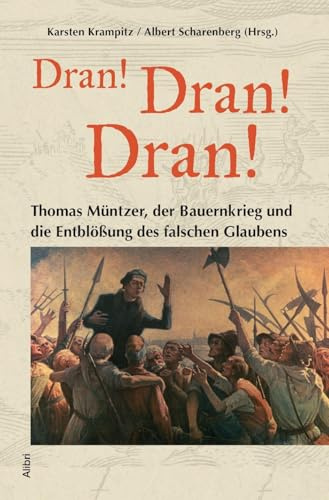 Dran! Dran! Dran!: Thomas Müntzer, der Bauernkrieg und die Entblößung des falschen Glaubens