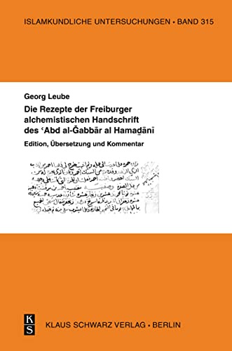Die Rezepte der Freiburger alchemistischen Handschrift des ‘Abd al-Gabbar al-Hamadani: Edition, Übersetzung und Kommentar (Islamkundliche Untersuchungen, 315, Band 315)