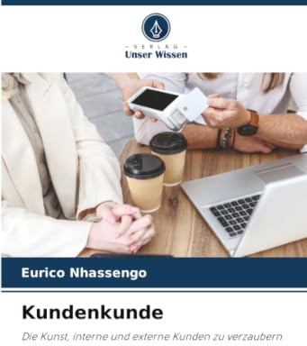 Kundenkunde: Die Kunst, interne und externe Kunden zu verzaubern
