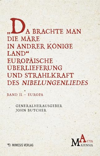 „Da Brachte Man die Märe in Andrer Könige Land“ Europäische Überlieferung und Strahlkraft des Nibelungenliedes: Band II - Europa