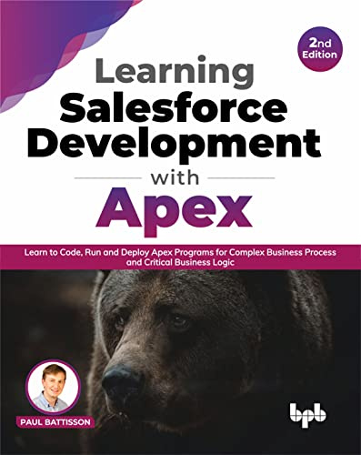 Learning Salesforce Development with Apex: Learn to Code, Run and Deploy Apex Programs for Complex Business Process and Critical Business Logic - 2nd Edition