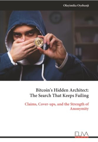 Bitcoin's Hidden Architect: The Search That Keeps Failing: Claims, Cover-ups, and the Strength of Anonymity