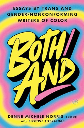 Both/And: Essays by Trans and Gender-Nonconforming Writers of Color―A Moving Anthology Celebrating Joy, Heartbreak, and Self-Discovery