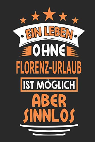 Ein Leben ohne Florenz-Urlaub ist möglich aber sinnlos: Notizbuch, Notizblock, Geburtstag Geschenk Buch mit 110 linierten Seiten, kann auch als ... eines Schild bzw. Poster verwendet werden