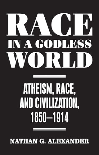 Race in a Godless World: Atheism, Race, and Civilization, 1850–1914