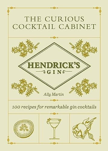 The Hendrick’s Gin’s The Curious Cocktail Cabinet: 100 recipes for remarkable gin cocktails