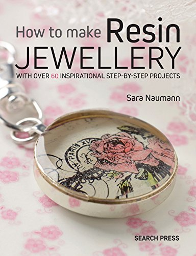 How to Make Resin Jewellery: With Over 60 Inspirational Step-By-Step Projects: With over 50 Inspirational Step-by-step Projects