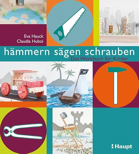 hämmern, sägen, schrauben: Das Werkstattbuch für Kinder: Das Werkbuch für Kinder