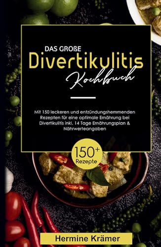Das große Divertikulitis Kochbuch! Inklusive 14 Tage Ernährungsplan und Nährwerteangaben! 1. Auflage: Mit 150 leckeren und entzündungshemmenden Rezepten für eine optimale Ernährung bei Divertikulitis.