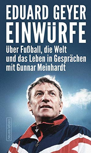 Einwürfe: Über Fußball, die Welt und das Leben in Gesprächen mit Gunnar Meinhardt
