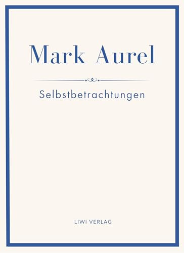 Mark Aurel: Selbstbetrachtungen. Vollständige Neuausgabe.: In der Übersetzung von Albert Wittstock.