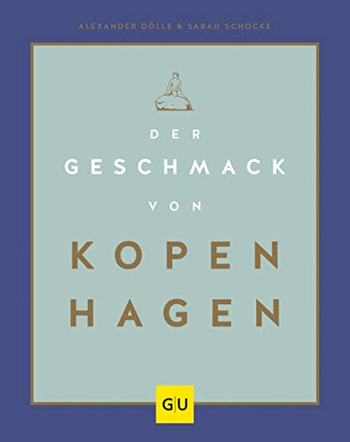 Der Geschmack von Kopenhagen: Zu Besuch in Stadt und Küche der glücklichsten Menschen der Welt (GU Länderküche)