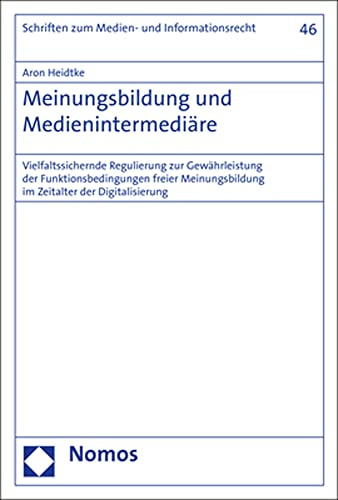 Meinungsbildung und Medienintermediäre: Vielfaltssichernde Regulierung zur Gewährleistung der Funktionsbedingungen freier Meinungsbildung im Zeitalter ... zum Daten-, Informations- und Medienrecht)