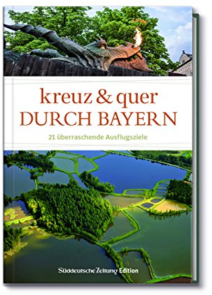 Kreuz und quer durch Bayern: 21 überraschende Ausflugsziele