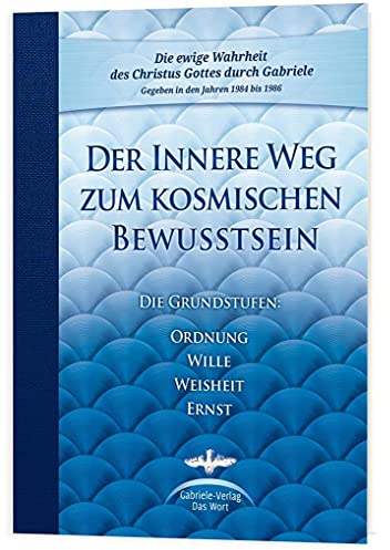 Der Innere Weg zum kosmischen Bewusstsein: Die Grundstufen Ordnung, Wille, Weisheit, Ernst