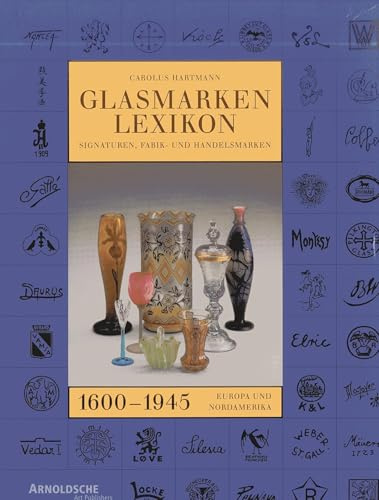 Glasmarken-Lexikon 1600-1945. Signaturen, Fabrik- und Handelsmarken Europa und Nordamerika