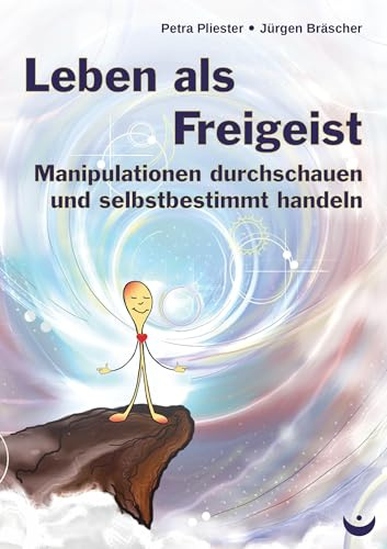 Leben als Freigeist: Manipulationen durchschauen und selbstbestimmt handeln